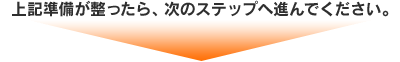 上記準備が整ったら、次のステップへ進んでください。